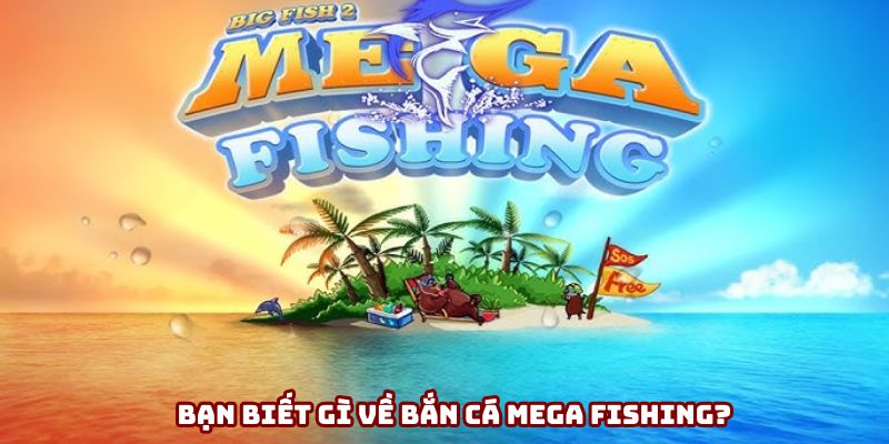Bắn cá Mega Fishing: Làm chủ chiến lược, tối ưu lợi nhuận Tổng quan về bắn cá Mega Fishing cho tân thủ