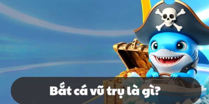 Bắt cá vũ trụ - Luật chơi, chủ đề và các sảnh game hiện có Sơ lược về Bắt cá vũ trụ