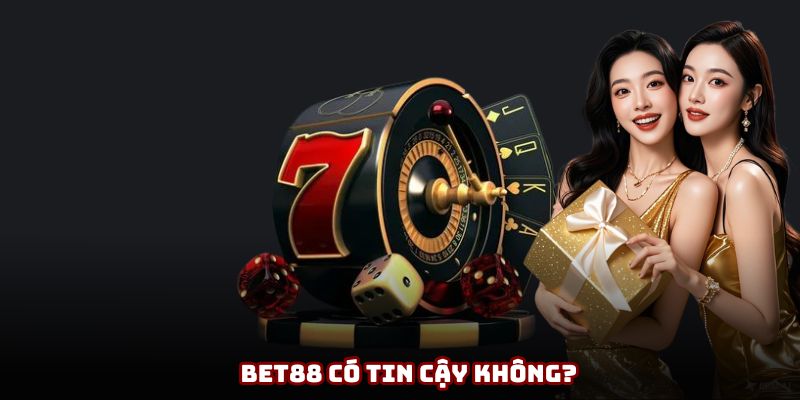 BET88 có tin cậy không Các minh chứng cho thấy đây là thương hiệu uy tín