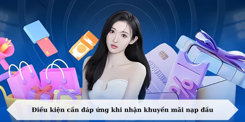 Khuyến Mãi Nạp Đầu - Cơ Hội “Vàng” Săn Thưởng Hot Có 102 Điều kiện cần đáp ứng khi nhận khuyến mãi nạp đầu