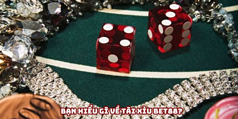 Tài Xỉu Bet88: Kinh nghiệm chơi lâu dài không lo mất vốn Người chơi hiểu gì về Tài xỉu?