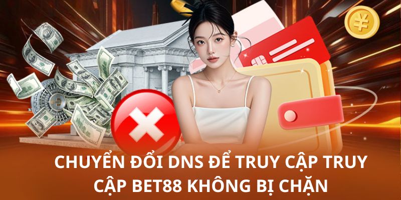 TRUY CẬP BET88 KHÔNG BỊ CHẶN 3 bước thay đổi DNS thông dụng cho người mới